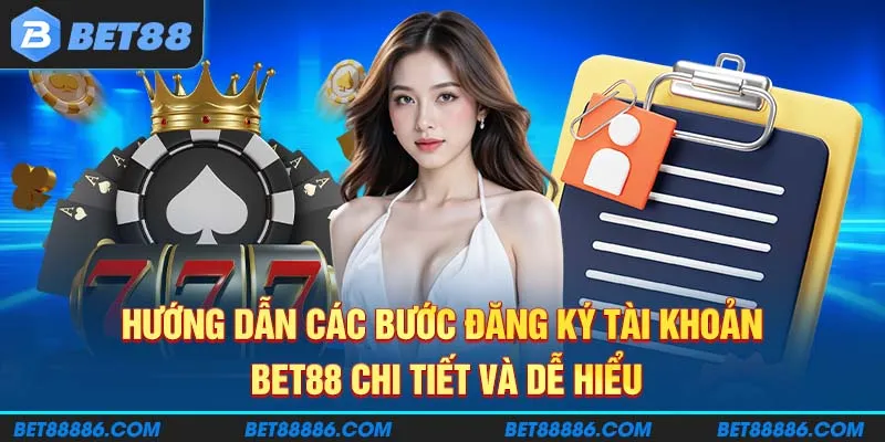 Hướng dẫn các bước đăng ký tài khoản BET88 chi tiết và dễ hiểu