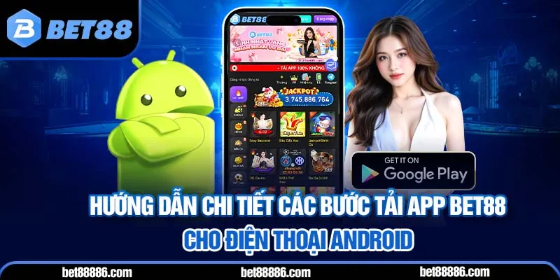 Hướng dẫn chi tiết các bước tải app BET88 cho điện thoại Android an toàn