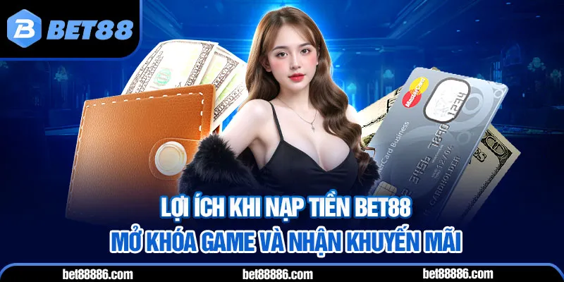 Lợi ích khi nạp tiền BET88 - Mở khóa game và nhận khuyến mãi
