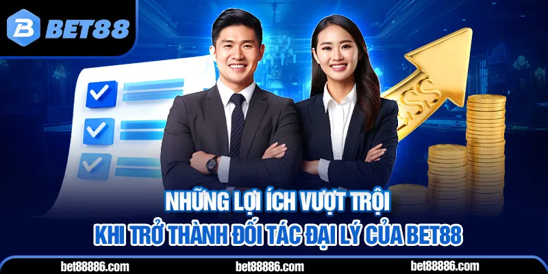 Những lợi ích vượt trội khi trở thành đối tác đại lý của BET88
